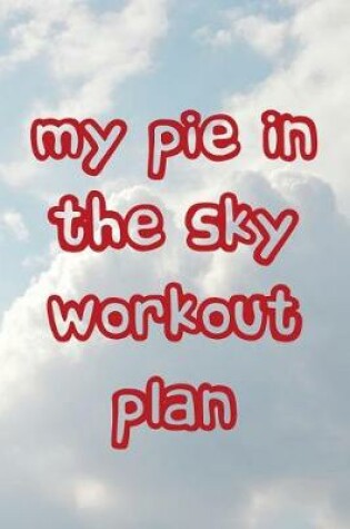 Cover of My Pie In the Sky Workout Plan