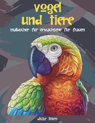 Cover of Malbucher fur Erwachsene fur Frauen - Dicke Linien - Voegel und Tiere