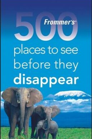 Cover of Frommer's 500 Places to See Before They Disappear