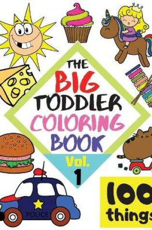 Cover of The BIG Toddler Coloring Book - 100 things - Vol.1 - 100 Coloring Pages! Easy, LARGE, GIANT Simple Pictures. Early Learning. Coloring Books for Toddlers, Preschool and Kindergarten, Kids Ages 2-4.