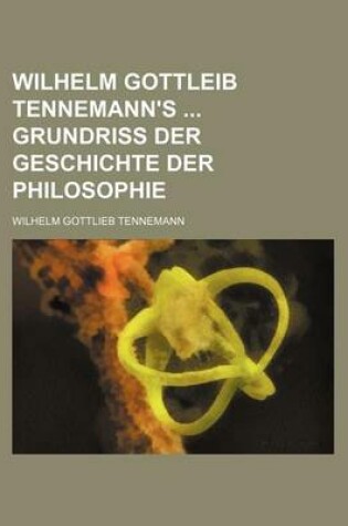 Cover of Wilhelm Gottleib Tennemann's Grundriss Der Geschichte Der Philosophie