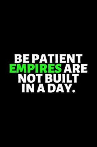 Cover of Be Patient Empires Are Not Build In A Day