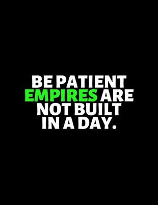 Book cover for Be Patient Empires Are Not Build In A Day