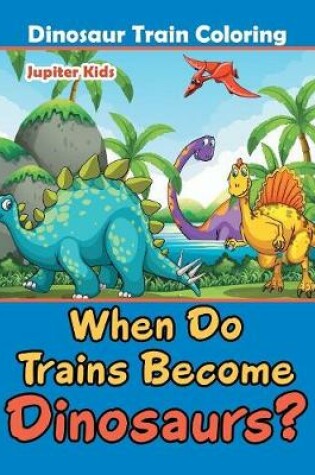 Cover of When Do Trains Become Dinosaurs?