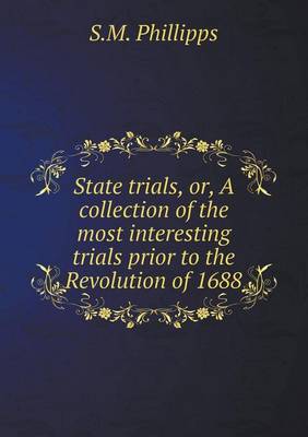 Book cover for State trials, or, A collection of the most interesting trials prior to the Revolution of 1688