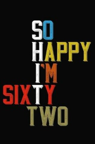 Cover of So Happy I'm Sixty Two