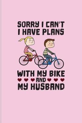 Book cover for Sorry I Can't I Have Plans With My Bike And My Husband