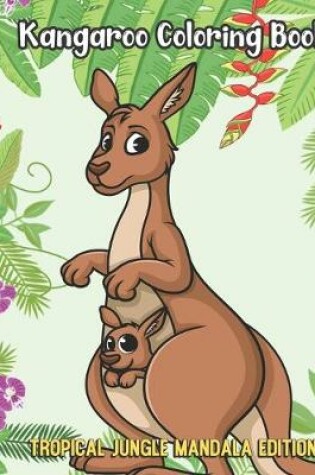 Cover of Kangaroo Coloring Book Tropical Jungle Mandala Edition