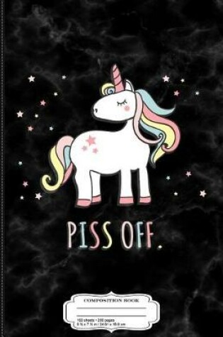 Cover of Piss Off Sarcastic Unicorn Composition Notebook