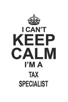 Book cover for I Can't Keep Calm I'm A Tax Specialist