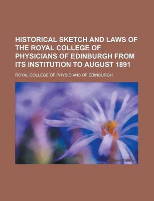 Book cover for Historical Sketch and Laws of the Royal College of Physicians of Edinburgh from Its Institution to August 1891