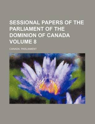 Book cover for Sessional Papers of the Parliament of the Dominion of Canada Volume 8