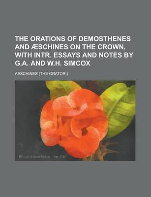 Book cover for The Orations of Demosthenes and Aeschines on the Crown, with Intr. Essays and Notes by G.A. and W.H. Simcox