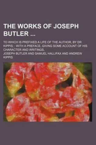 Cover of The Works of Joseph Butler (Volume 2); To Which Is Prefixed a Life of the Author, by Dr Kippis with a Preface, Giving Some Account of His Character and Writings