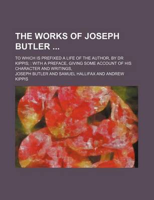 Book cover for The Works of Joseph Butler (Volume 2); To Which Is Prefixed a Life of the Author, by Dr Kippis with a Preface, Giving Some Account of His Character and Writings