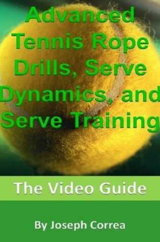 Cover of Advanced Tennis Rope Drills, Serve Dynamics, and Serve Training: The Video Guide