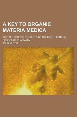 Cover of A Key to Organic Materia Medica; Written for the Students of the South-London School of Pharmacy