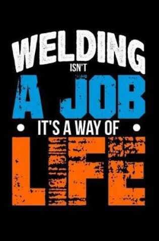 Cover of Welding Isn't a Job, It's a Way of Life