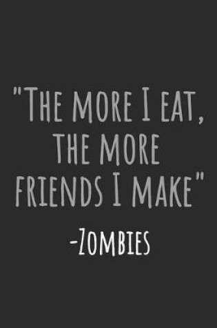 Cover of The More I Eat, The More Friends I Make - Zombies