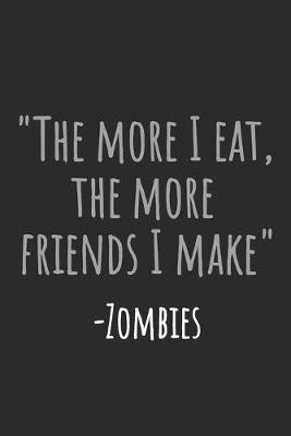 Book cover for The More I Eat, The More Friends I Make - Zombies