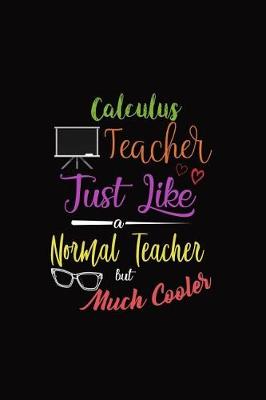 Book cover for Calculus Teacher Just Like a Normal Teacher But Much Cooler