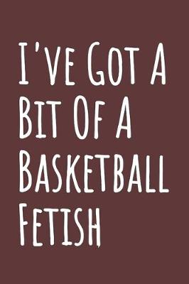 Book cover for I've Got A Bit Of A Basketball Fetish