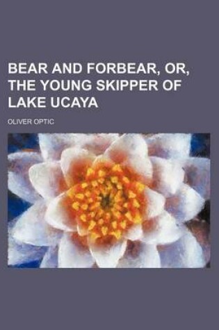 Cover of Bear and Forbear, Or, the Young Skipper of Lake Ucaya