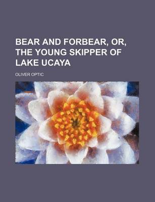 Book cover for Bear and Forbear, Or, the Young Skipper of Lake Ucaya