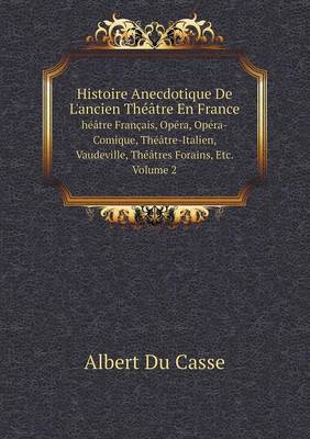 Book cover for Histoire Anecdotique De L'ancien Théâtre En France héâtre Français, Opéra, Opéra-Comique, Théâtre-Italien, Vaudeville, Théâtres Forains, Etc. Volume 2