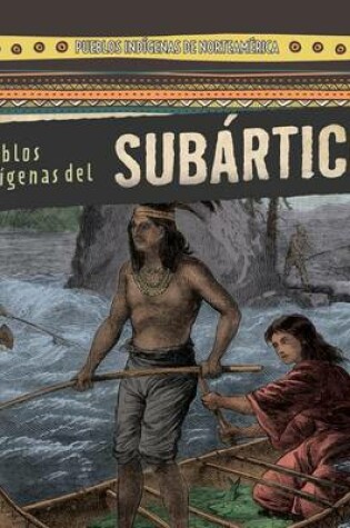 Cover of Pueblos Indigenas del Subartico (Native Peoples of the Subarctic)