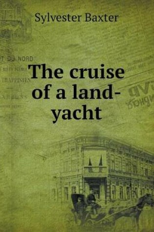 Cover of The cruise of a land-yacht