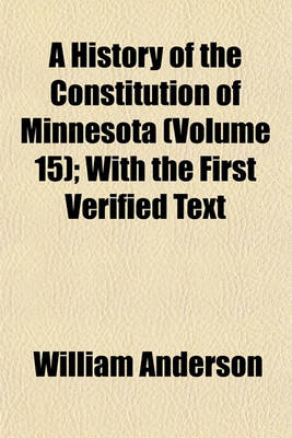 Book cover for A History of the Constitution of Minnesota Volume 15; With the First Verified Text