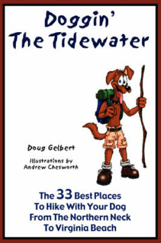 Cover of Doggin' the Tidewater - The 33 Best Places to Hike with Your Dog from the Northern Neck to Virginia Beach