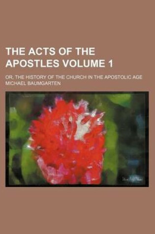 Cover of The Acts of the Apostles Volume 1; Or, the History of the Church in the Apostolic Age