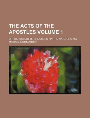 Book cover for The Acts of the Apostles Volume 1; Or, the History of the Church in the Apostolic Age