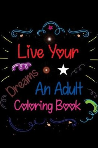 Cover of Live Your Dreams An Adult Coloring Book