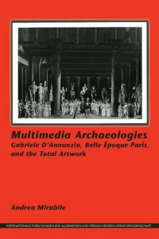 Cover of Multimedia Archaeologies: Gabriele D Annunzio, Belle Epoque Paris, and the Total Artwork