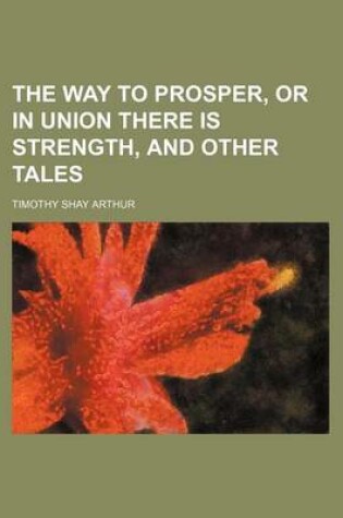 Cover of The Way to Prosper, or in Union There Is Strength, and Other Tales