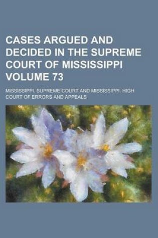 Cover of Cases Argued and Decided in the Supreme Court of Mississippi Volume 73