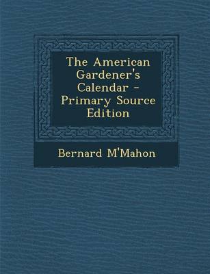 Book cover for The American Gardener's Calendar - Primary Source Edition