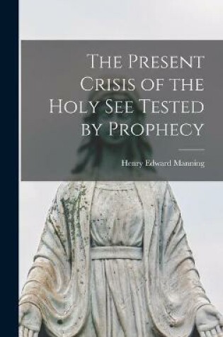 Cover of The Present Crisis of the Holy See Tested by Prophecy