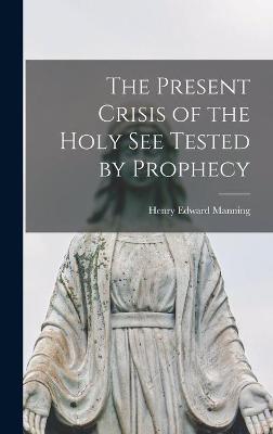 Book cover for The Present Crisis of the Holy See Tested by Prophecy