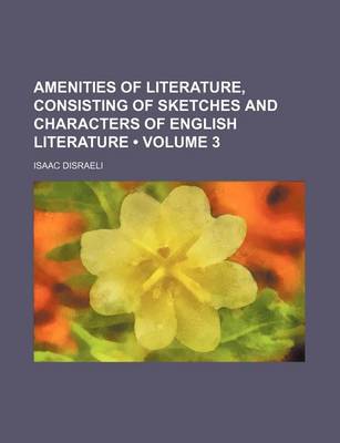 Book cover for Amenities of Literature, Consisting of Sketches and Characters of English Literature (Volume 3)