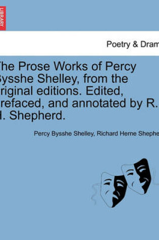 Cover of The Prose Works of Percy Bysshe Shelley, from the Original Editions. Edited, Prefaced, and Annotated by R. H. Shepherd. Vol. I