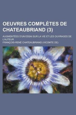 Cover of Oeuvres Completes de Chateaubriand; Augmentees D'Un Essai Sur La Vie Et Les Ouvrages de L'Auteur (3 )