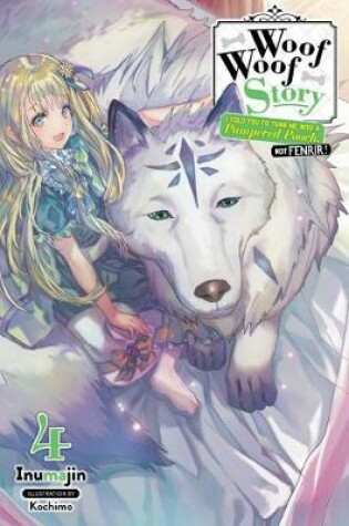 Cover of Woof Woof Story: I Told You to Turn Me Into a Pampered Pooch, Not Fenrir!, Vol. 4 (light novel)