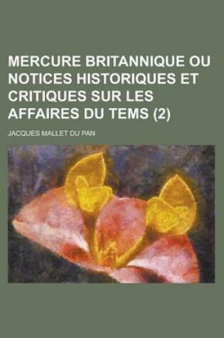 Cover of Mercure Britannique Ou Notices Historiques Et Critiques Sur Les Affaires Du Tems (2)