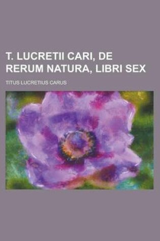 Cover of T. Lucretii Cari, de Rerum Natura, Libri Sex