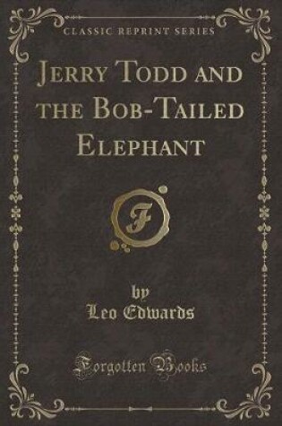 Cover of Jerry Todd and the Bob-Tailed Elephant (Classic Reprint)
