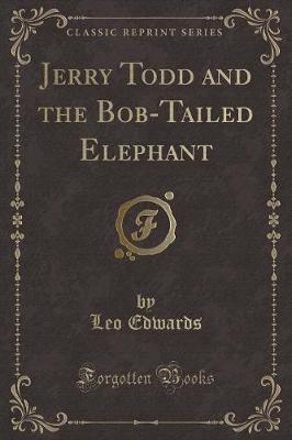 Book cover for Jerry Todd and the Bob-Tailed Elephant (Classic Reprint)